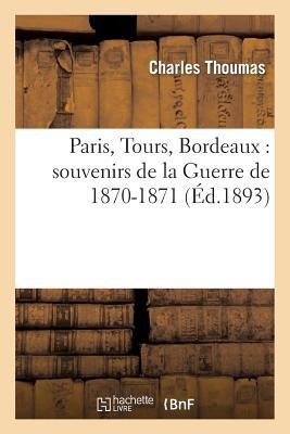 Paris, Tours, Bordeaux: Souvenirs de la Guerre de 1870-1871 - Charles Thoumas