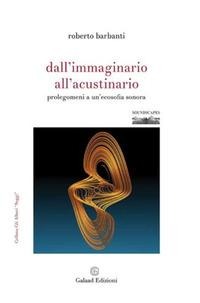 Dall'immaginario all'acustinario. Prolegomeni a un'ecosofia sonora - Roberto Barbanti