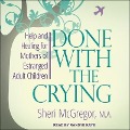 Done with the Crying Lib/E: Help and Healing for Mothers of Estranged Adult Children - Sheri McGregor