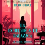 Cover-Bild zum Titel 'La domestica di palazzo: Un Delitto Perfetto (Il giallo della domestica di palazzo ¿ Libro 4)' von 'Fiona Grace'