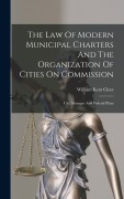 Cover-Bild zum Titel 'The Law Of Modern Municipal Charters And The Organization Of Cities On Commission' von 'William Kent Clute'