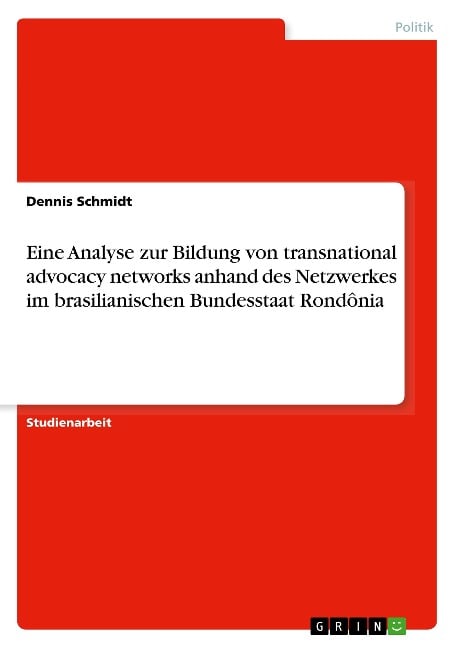 Eine Analyse zur Bildung von transnational advocacy networks anhand des Netzwerkes im brasilianischen Bundesstaat Rondônia - Dennis Schmidt