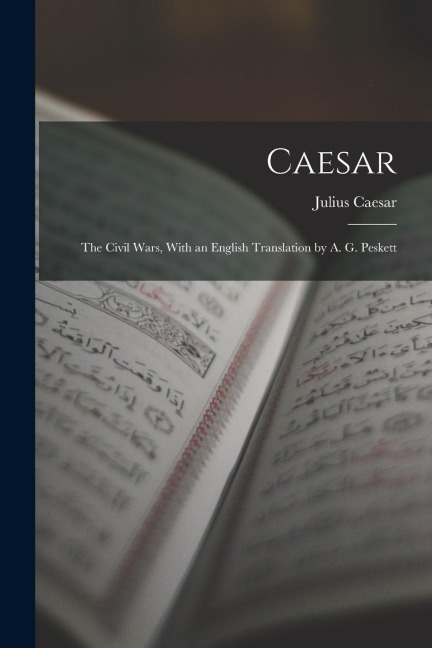 Caesar: The Civil Wars, With an English Translation by A. G. Peskett - Julius Caesar