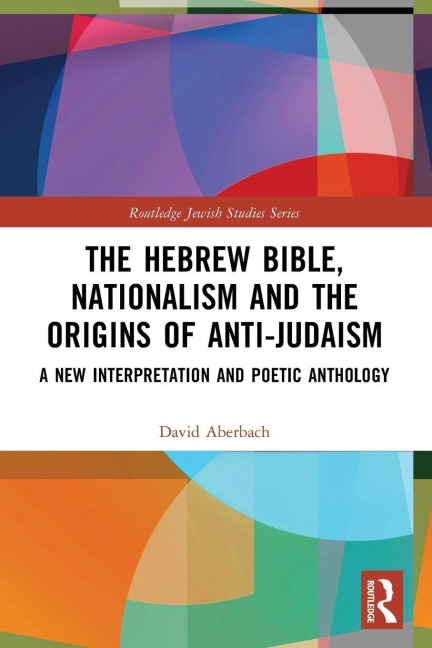 The Hebrew Bible, Nationalism and the Origins of Anti-Judaism - David Aberbach