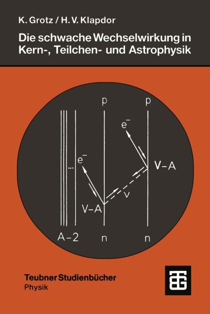 Die schwache Wechselwirkung in Kern-, Teilchen- und Astrophysik - Hans Volker Klapdor-Kleingrothaus, Klaus Grotz