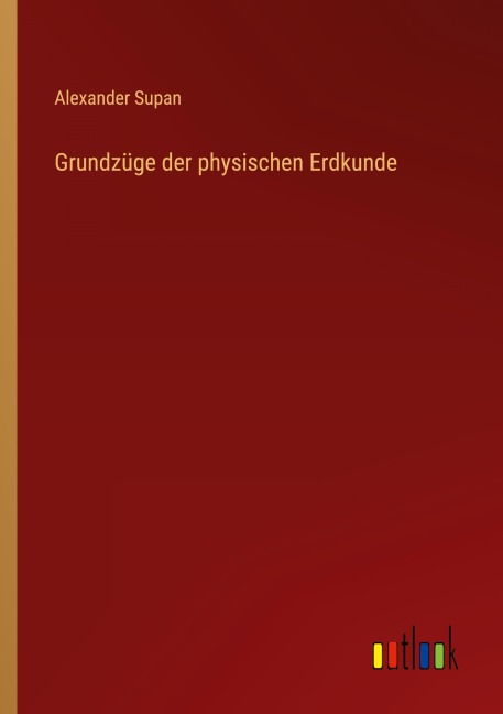 Grundzüge der physischen Erdkunde - Alexander Supan