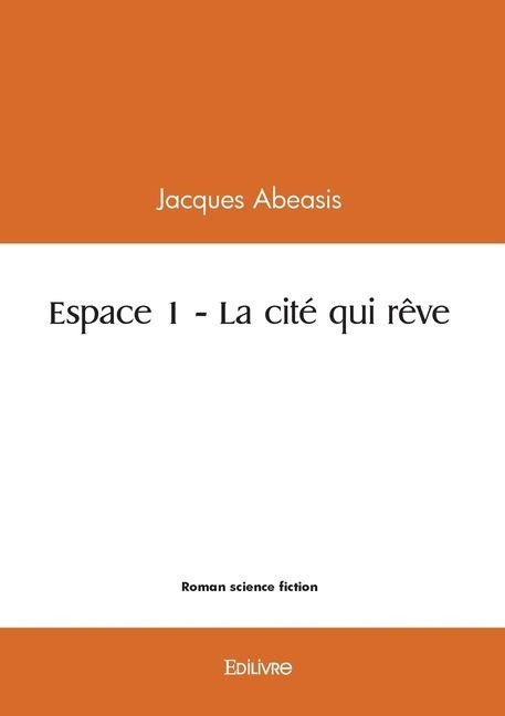 Espace 1 - La cité qui rêve - Jacques Abeasis