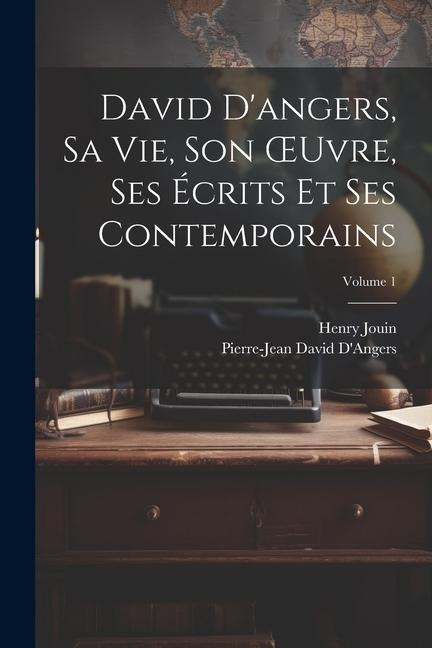 David D'angers, Sa Vie, Son OEuvre, Ses Écrits Et Ses Contemporains; Volume 1 - Henry Jouin, Pierre-Jean David D'Angers