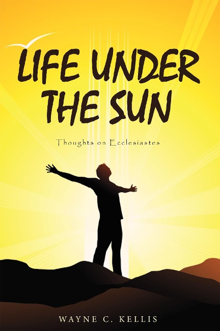 Life Under the Sun - Wayne C. Kellis