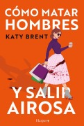Cover-Bild zum Titel 'Cómo matar hombres y salir airosa. Un thriller psicológico deliciosamente oscuro y divertidamente retorcido, sobre la amistad y el amor.' von 'Katy Brent'
