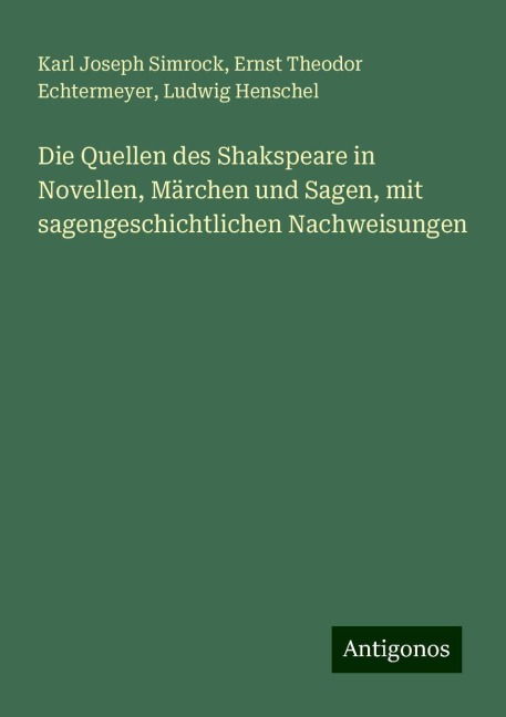 Die Quellen des Shakspeare in Novellen, Märchen und Sagen, mit sagengeschichtlichen Nachweisungen - Karl Joseph Simrock, Ernst Theodor Echtermeyer, Ludwig Henschel