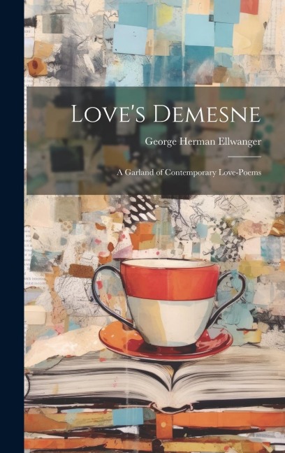 Love's Demesne; A Garland of Contemporary Love-Poems - George Herman Ellwanger
