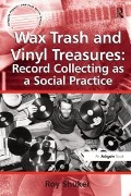 Cover-Bild zum Titel 'Wax Trash and Vinyl Treasures: Record Collecting as a Social Practice' von 'Roy Shuker'