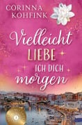 Cover-Bild zum Titel 'Vielleicht liebe ich dich morgen' von 'Corinna Kohfink'