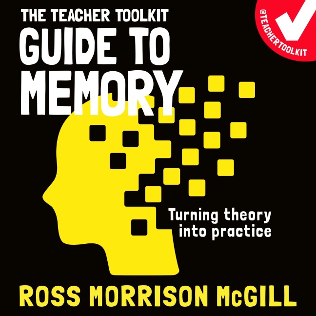 The Teacher Toolkit Guide to Memory - Ross Morrison McGill