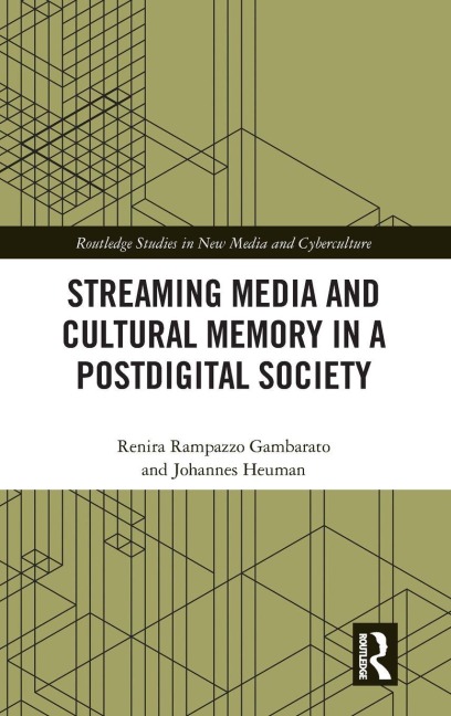 Streaming Media and Cultural Memory in a Postdigital Society - Renira Rampazzo Gambarato, Johannes Heuman