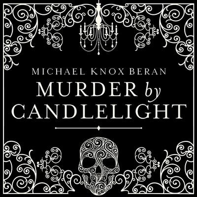 Murder by Candlelight Lib/E: The Gruesome Slayings Behind Our Romance with the Macabre - Michael Beran
