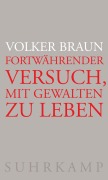 Cover-Bild zum Titel 'Fortwährender Versuch, mit Gewalten zu leben' von 'Volker Braun'