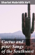 Cover-Bild zum Titel 'Cactus and pine: Songs of the Southwest' von 'Sharlot Mabridth Hall'