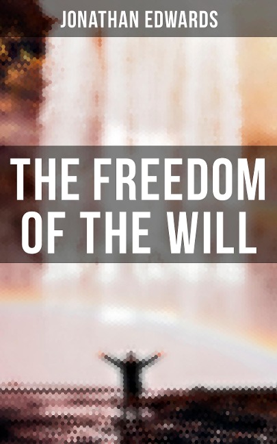 The Freedom of the Will - Jonathan Edwards