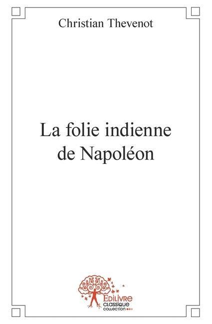 La folie indienne de Napoléon - Christian Thévenot