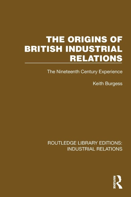 The Origins of British Industrial Relations - Keith Burgess
