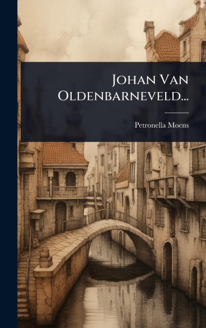 Johan Van Oldenbarneveld... - Petronella Moens