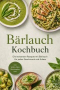 Cover-Bild zum Titel 'Bärlauch Kochbuch: Die leckersten Rezepte mit Bärlauch für jeden Geschmack und Anlass - inkl. Soßen, Dips, Brotrezepten uvm.' von 'Elisa Korporal'