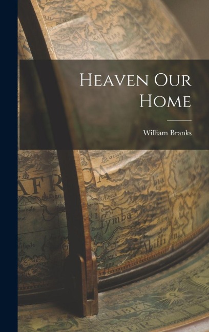 Heaven Our Home - William Branks
