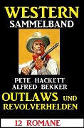 Outlaws und Revolverhelden: 12 Western - Alfred Bekker, Pete Hackett