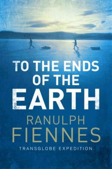 To the Ends of the Earth - Ranulph Fiennes