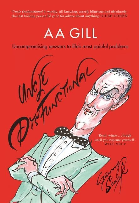 Uncle Dysfunctional: Uncompromising Answers to Life's Most Painful Problems - Aa Gill