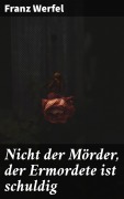 Cover-Bild zum Titel 'Nicht der Mörder, der Ermordete ist schuldig' von 'Franz Werfel'
