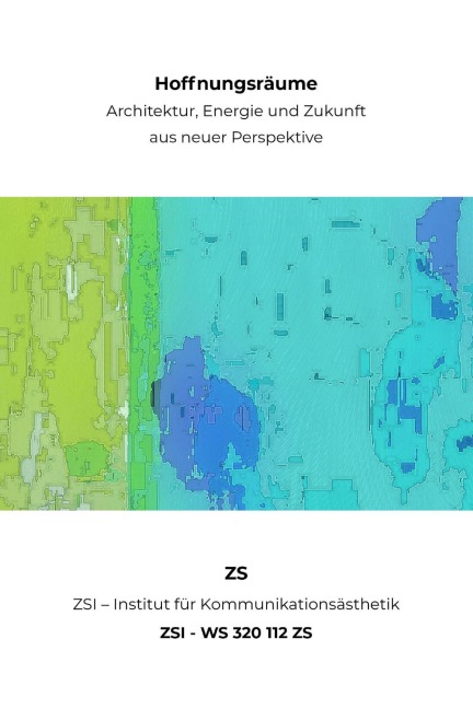 Hoffnungsräume - Architektur, Energie und Zukunft aus neuer Perspektive - ZSI - WS 320 112 ZS - Zs Zsi