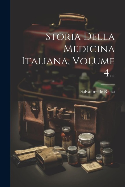Storia Della Medicina Italiana, Volume 4... - Salvatore De Renzi