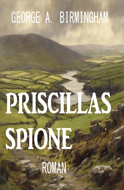 Priscillas Spione: Roman - George A. Birmingham