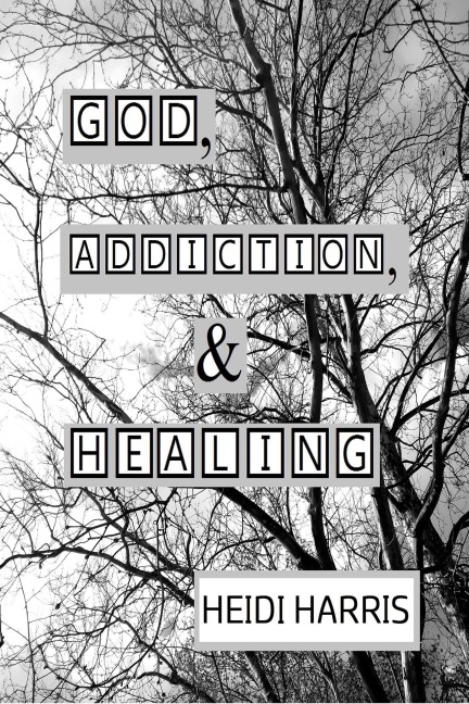 God, Addiction, & Healing (Addiction & Healing) - Heidi Harris