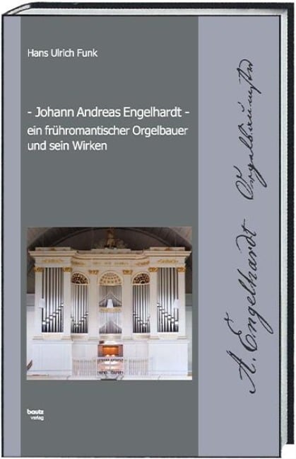 Johann Andreas Engelhardt ein frühromantischer Orgelbauer und sein Wirken - Hans Ulrich Funk