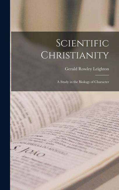 Scientific Christianity: A Study in the Biology of Character - Gerald Rowley Leighton