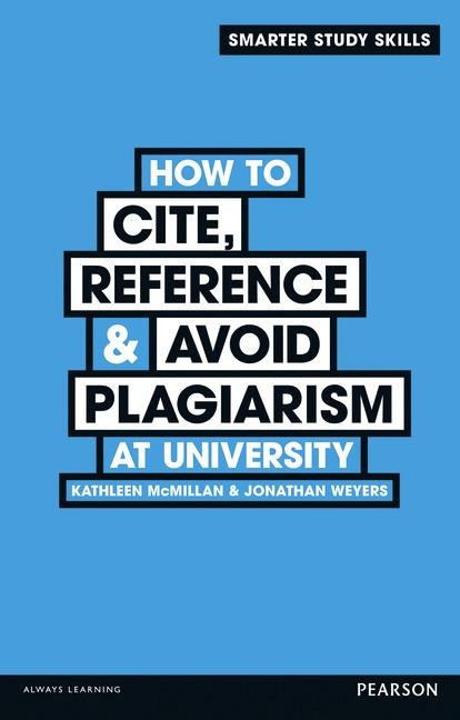 How to Cite, Reference & Avoid Plagiarism at University - Jonathan Weyers, Kathleen McMillan