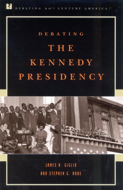 Debating the Kennedy Presidency - James N. Giglio, Stephen G. Rabe