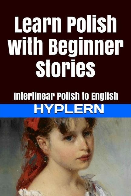 Learn Polish with Beginner Stories: Interlinear Polish to English - Kees van den End