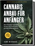 Cannabis Anbau für Anfänger: Die 10 besten Cannabis Sorten und Automatics günstig selber anbauen - Schritt für Schritt vom Samen bis zur Ernte - inkl. Materialliste & Tipps zum Autoflowering - Samuel Neuhaus