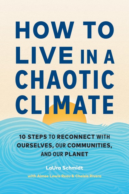 How to Live in a Chaotic Climate - Laura Schmidt, Aimee Lewis Reau, Chelsie Rivera