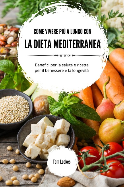 Come vivere più a lungo con la dieta mediterranea - Tom Lockes