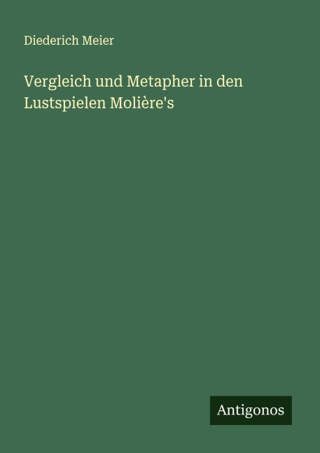 Vergleich und Metapher in den Lustspielen Molière's - Diederich Meier