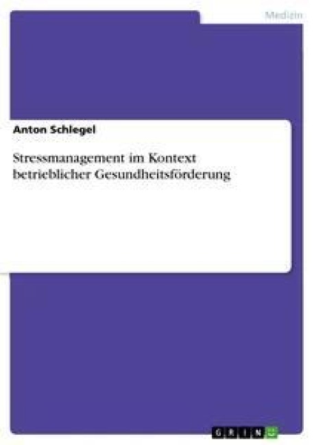 Stressmanagement im Kontext betrieblicher Gesundheitsförderung - Anton Schlegel