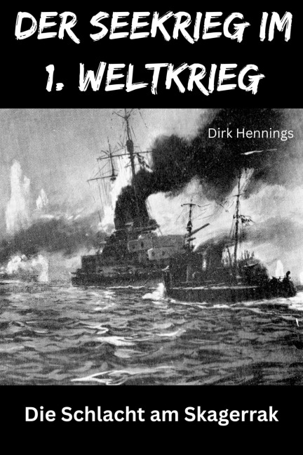 Der Seekrieg im 1. Weltkrieg  SKAGERRAK - Dirk Hennings