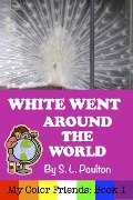 Cover-Bild zum Titel 'White Went Around the World: Early Learning Colors in a Fun Picture Book for Preschool (Pre-K) and Children of All Ages (My Color Friends)' von 'S. L. Poulton'