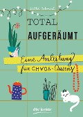 Total aufgeräumt - Eine Anleitung für Chaos Queens - Silke Schmidt
